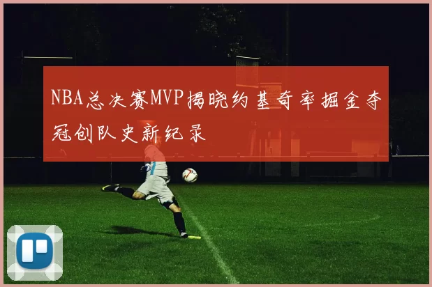 NBA总决赛MVP揭晓约基奇率掘金夺冠创队史新纪录
