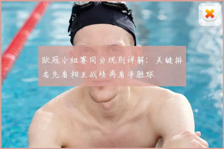 欧冠小组赛同分规则详解:关键排名先看相互战绩再看净胜球