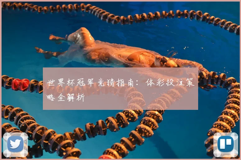 世界杯冠军竞猜指南:体彩投注策略全解析