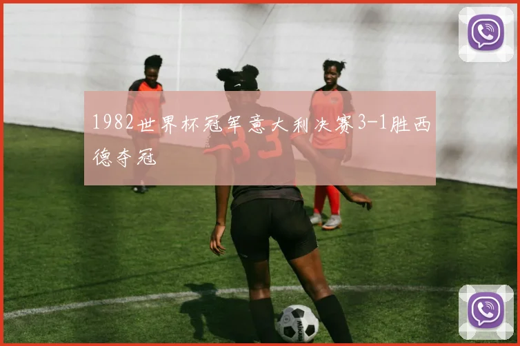 1982世界杯冠军意大利决赛3-1胜西德夺冠
