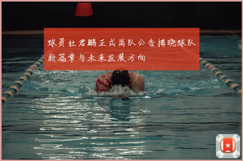 球员杜君鹏正式离队公告揭晓球队新篇章与未来发展方向