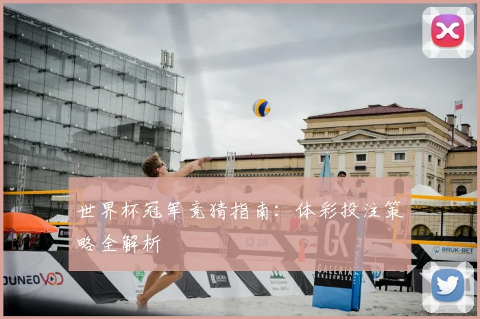 世界杯冠军竞猜指南：体彩投注策略全解析