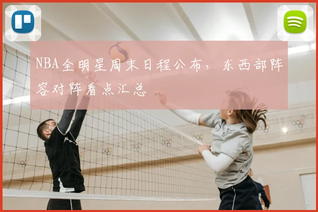 NBA全明星周末日程公布,东西部阵容对阵看点汇总