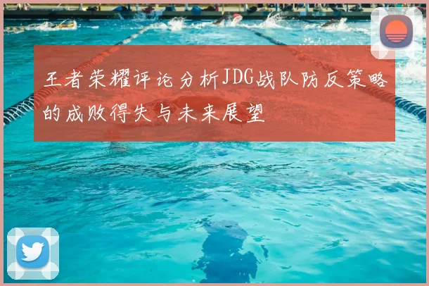 王者荣耀评论分析JDG战队防反策略的成败得失与未来展望