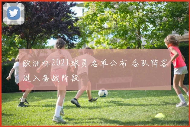 欧洲杯2021球员名单公布 各队阵容进入备战阶段