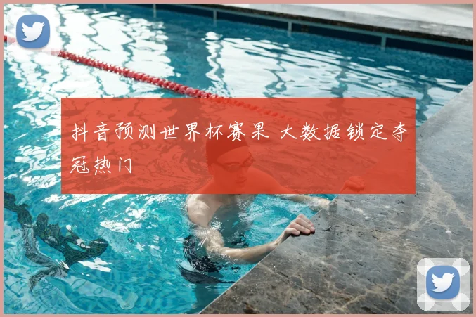 抖音预测世界杯赛果 大数据锁定夺冠热门