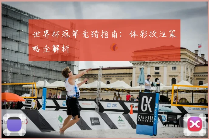 世界杯冠军竞猜指南:体彩投注策略全解析