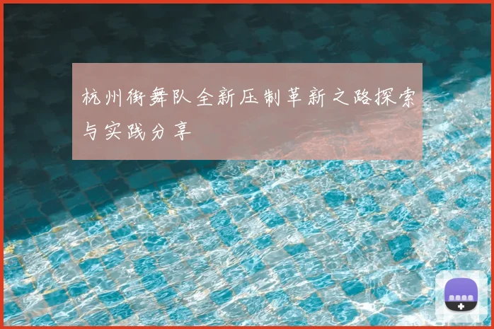 杭州街舞队全新压制革新之路探索与实践分享
