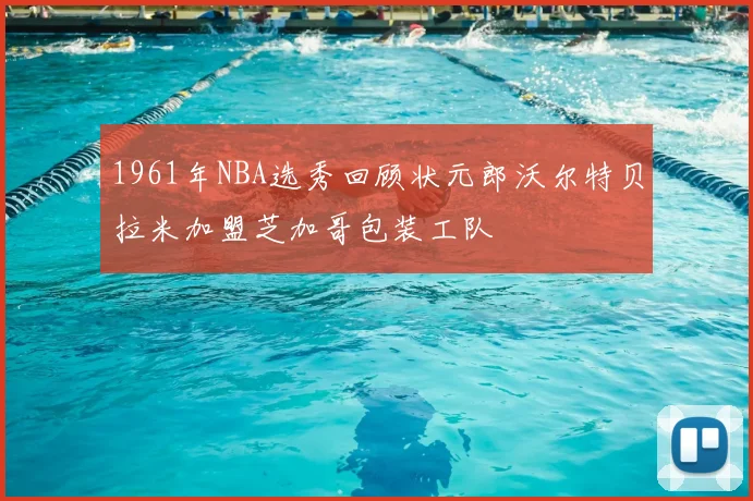 1961年NBA选秀回顾状元郎沃尔特贝拉米加盟芝加哥包装工队