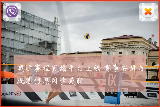 奥运赛程直播平台上线 赛事安排与观赛信息同步更新