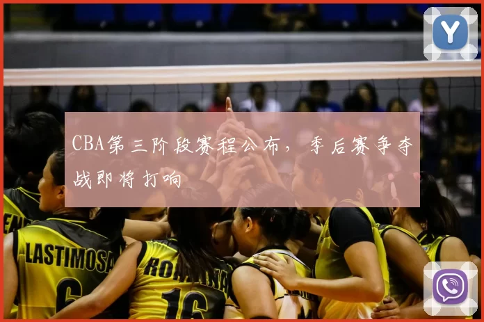 CBA第三阶段赛程公布，季后赛争夺战即将打响
