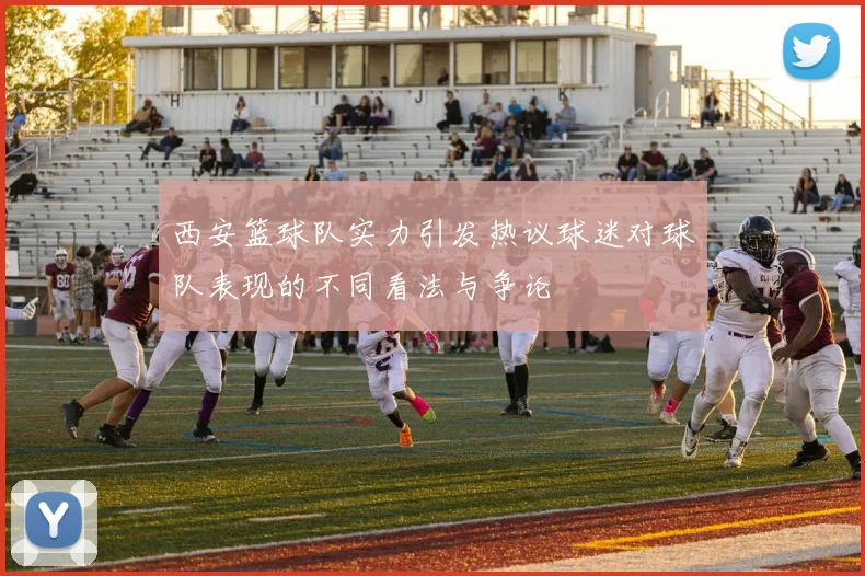 西安篮球队实力引发热议球迷对球队表现的不同看法与争论
