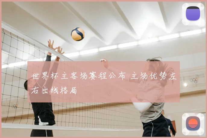 世界杯主客场赛程公布 主场优势左右出线格局