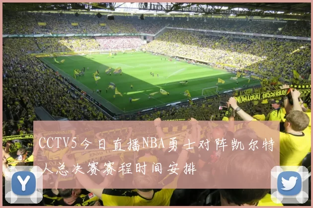CCTV5今日直播NBA勇士对阵凯尔特人总决赛赛程时间安排