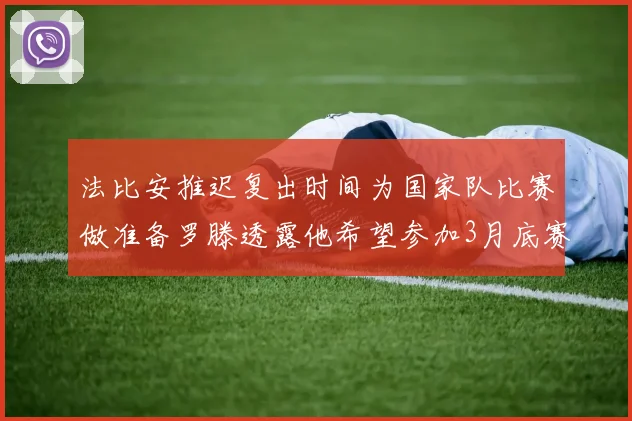 法比安推迟复出时间为国家队比赛做准备罗滕透露他希望参加3月底赛事