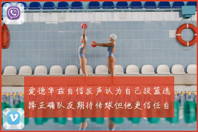 爱德华兹自信发声认为自己投篮选择正确队友期待传球但他更信任自己