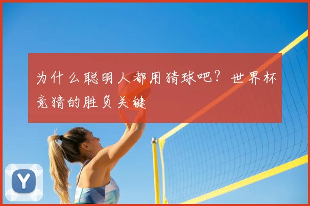为什么聪明人都用猜球吧?世界杯竞猜的胜负关键