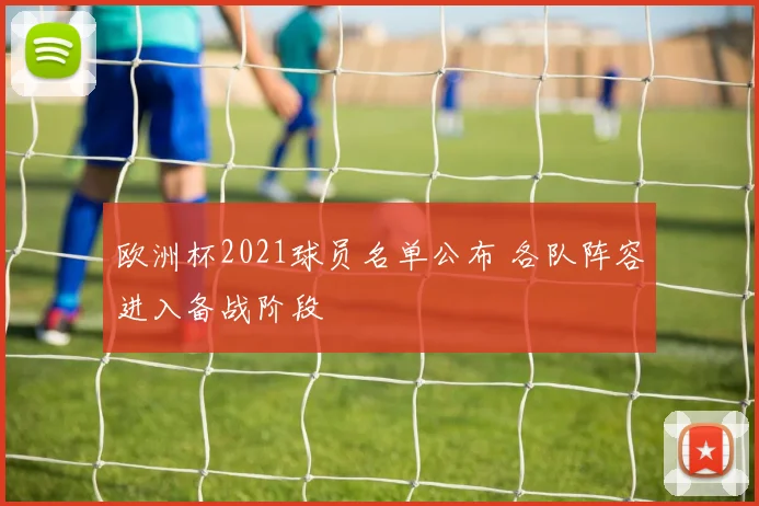 欧洲杯2021球员名单公布 各队阵容进入备战阶段
