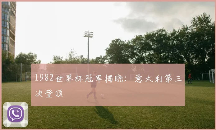 1982世界杯冠军揭晓:意大利第三次登顶